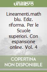 Lineamenti.math blu. Ediz. riforma. Per le Scuole superiori. Con espansione online. Vol. 4 libro