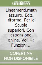 Lineamenti.math azzurro. Ediz. riforma. Per le Scuole superiori. Con espansione online. Vol. 4: Funzioni esponenziali, logaritmiche, trigonometriche-Trigonometria libro