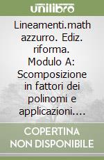 Lineamenti.math azzurro. Ediz. riforma. Modulo A: Scomposizione in fattori dei polinomi e applicazioni. Per le Scuole superiori. Con espansione online libro