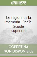 Le ragioni della memoria. Per le Scuole superiori libro