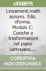 Lineamenti.math azzurro. Ediz. riforma. Modulo C: Coniche e trasformazioni nel piano cartesiano. Per le Scuole superiori. Con espansione online libro