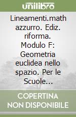 Lineamenti.math azzurro. Ediz. riforma. Modulo F: Geometria euclidea nello spazio. Per le Scuole superiori. Con espansione online libro