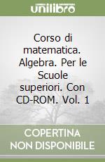 Corso di matematica. Algebra. Per le Scuole superiori. Con CD-ROM. Vol. 1 libro