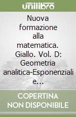 Nuova formazione alla matematica. Giallo. Vol. D: Geometria analitica-Esponenziali e logaritmi-Logica. Per le Scuole superiori. Con espansione online libro usato