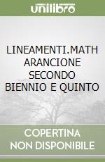 LINEAMENTI.MATH ARANCIONE SECONDO BIENNIO E QUINTO libro