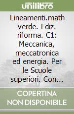 Lineamenti.math verde. Ediz. riforma. C1: Meccanica, meccatronica ed energia. Per le Scuole superiori. Con espansione online libro
