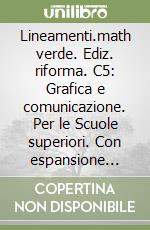 Lineamenti.math verde. Ediz. riforma. C5: Grafica e comunicazione. Per le Scuole superiori. Con espansione online libro