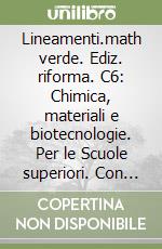 Lineamenti.math verde. Ediz. riforma. C6: Chimica, materiali e biotecnologie. Per le Scuole superiori. Con espansione online libro