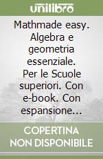 Mathmade easy. Algebra e geometria essenziale. Per le Scuole superiori. Con e-book. Con espansione online. Vol. 1 libro