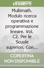 Multimath. Modulo ricerca operativa e programmazione lineare. Vol. C2. Per le Scuole superiori. Con e-book. Con espansione online libro