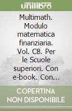 Multimath. Modulo matematica finanziaria. Vol. C8. Per le Scuole superiori. Con e-book. Con espansione online libro