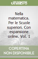 Nella matematica. Per le Scuole superiori. Con espansione online. Vol. 1 libro