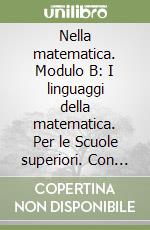 Nella matematica. Modulo B: I linguaggi della matematica. Per le Scuole superiori. Con espansione online libro