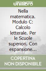 Nella matematica. Modulo C: Calcolo letterale. Per le Scuole superiori. Con espansione online libro