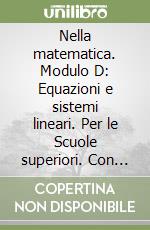 Nella matematica. Modulo D: Equazioni e sistemi lineari. Per le Scuole superiori. Con espansione online libro