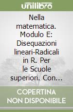 Nella matematica. Modulo E: Disequazioni lineari-Radicali in R. Per le Scuole superiori. Con espansione online libro