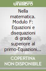 Nella matematica. Modulo F: Equazioni e disequazioni di grado superiore al primo-Equazioni e disequazioni irrazionali. Per le Scuole superiori. Con espansione online libro