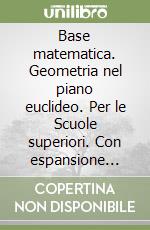 Base matematica. Geometria nel piano euclideo. Per le Scuole superiori. Con espansione online libro