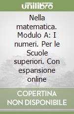 Nella matematica. Modulo A: I numeri. Per le Scuole superiori. Con espansione online libro