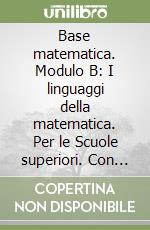 Base matematica. Modulo B: I linguaggi della matematica. Per le Scuole superiori. Con espansione online libro