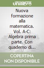 Nuova formazione alla matematica. Vol. A-C: Algebra prima parte. Con quaderno di recupero. Per le Scuole superiori. Con espansione online. Vol. 1 libro