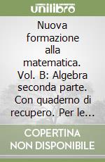 Nuova formazione alla matematica. Vol. B: Algebra seconda parte. Con quaderno di recupero. Per le Scuole superiori. Con espansione online libro