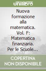 Nuova formazione alla matematica. Vol. F: Matematica finanziaria. Per le Scuole superiori. Con espansione online libro