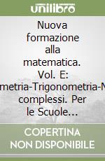 Nuova formazione alla matematica. Vol. E: Goniometria-Trigonometria-Numeri complessi. Per le Scuole superiori. Con espansione online libro