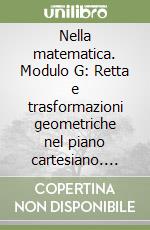 Nella matematica. Modulo G: Retta e trasformazioni geometriche nel piano cartesiano. Per le Scuole superiori. Con espansione online libro