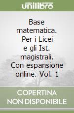 Base matematica. Per i Licei e gli Ist. magistrali. Con espansione online. Vol. 1 libro