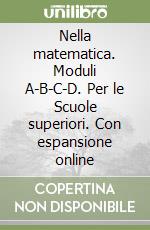 Nella matematica. Moduli A-B-C-D. Per le Scuole superiori. Con espansione online libro