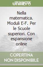 Nella matematica. Moduli E-F. Per le Scuole superiori. Con espansione online libro