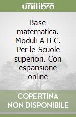 Base matematica. Moduli A-B-C. Per le Scuole superiori. Con espansione online libro