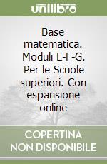 Base matematica. Moduli E-F-G. Per le Scuole superiori. Con espansione online libro