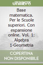 Base matematica. Per le Scuole superiori. Con espansione online. Vol. 1: Algebra 1-Geometria libro