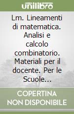 Lm. Lineamenti di matematica. Analisi e calcolo combinatorio. Materiali per il docente. Per le Scuole superiori libro