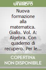 Nuova formazione alla matematica. Giallo. Vol. A: Algebra. Con quaderno di recupero. Per le Scuole superiori. Con CD-ROM. Con espansione online. Vol. 1 libro