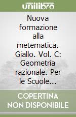 Nuova formazione alla metematica. Giallo. Vol. C: Geometria razionale. Per le Scuole superiori. Con CD-ROM. Con espansione online libro