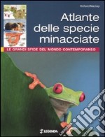 Atlante delle specie minacciate. Le grandi sfide del mondo contemporaneo. Ediz. illustrata