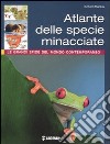 Atlante delle specie minacciate. Le grandi sfide del mondo contemporaneo. Ediz. illustrata libro