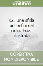 K2. Una sfida ai confini del cielo. Ediz. illustrata libro