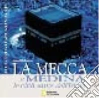 La Mecca e Medina. Le città sante dell'Islam libro
