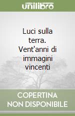 Luci sulla terra. Vent'anni di immagini vincenti libro