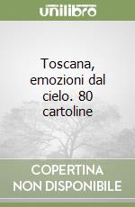 Toscana, emozioni dal cielo. 80 cartoline libro