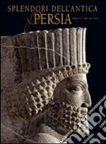 Splendori dell'antica Persia. Ediz. illustrata libro