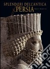 Splendori dell'antica Persia. Ediz. illustrata libro