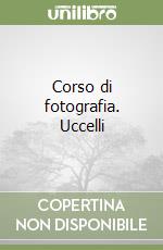 Corso di fotografia. Uccelli libro