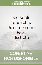 Corso di fotografia. Bianco e nero. Ediz. illustrata libro