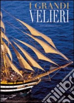 I grandi velieri. Storia della navigazione a vela dalle origini ai nostri giorni. Ediz. illustrata libro