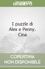 I puzzle di Alex e Penny. Cina libro